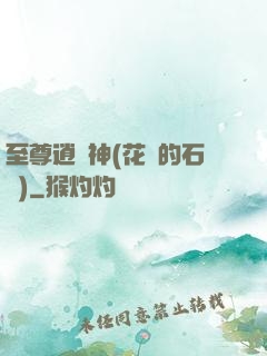 至尊逍遙神(花開的石頭)