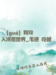 舉國(guó)隨我攻入洪荒世界