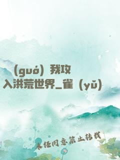 舉國(guó)隨我攻入洪荒世界
