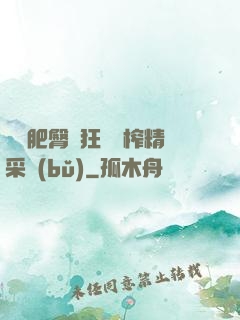 艷婦肥臀瘋狂聳動榨精采補(bǔ)