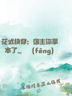 花式快穿：宿主你拿錯劇本了