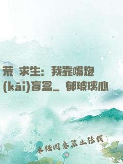 荒島求生：我靠嘴炮開(kāi)盲盒