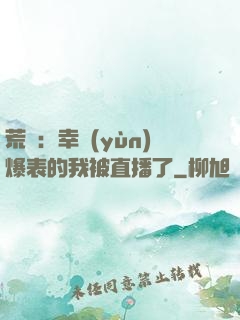 荒島：幸運(yùn)爆表的我被直播了