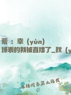 荒島：幸運(yùn)爆表的我被直播了
