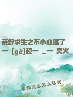 荒野求生之不小心建了一個(gè)超一線