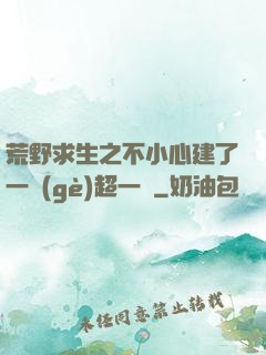 荒野求生之不小心建了一個(gè)超一線