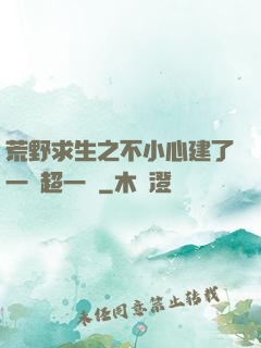 荒野求生之不小心建了一個超一線