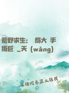 荒野求生：開局大爺手撕巨鯊