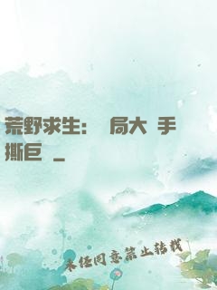 荒野求生：開局大爺手撕巨鯊