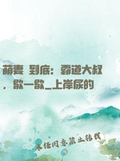 萌妻寵到底：霸道大叔，歇一歇