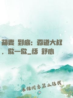 萌妻寵到底：霸道大叔，歇一歇