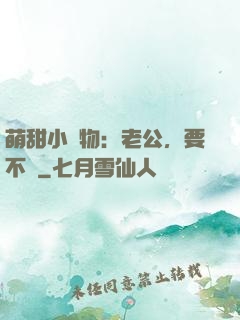 萌甜小獵物：老公，要不夠