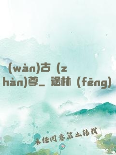 萬(wàn)古戰(zhàn)尊