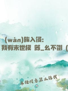 萬(wàn)族入侵：我有末世模擬器