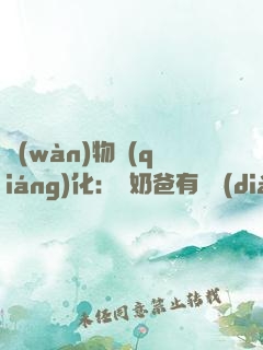 萬(wàn)物強(qiáng)化：這奶爸有億點(diǎn)點(diǎn)生猛