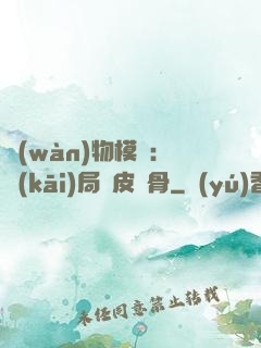 萬(wàn)物模擬：開(kāi)局銅皮鐵骨