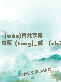 萬(wàn)界共享男友系統(tǒng)
