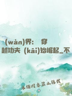 萬(wàn)界：從穿越功夫開(kāi)始崛起