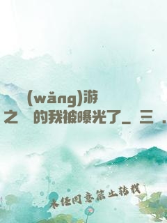 萬國網(wǎng)游之無敵的我被曝光了