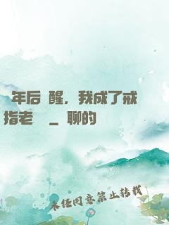 萬年后蘇醒，我成了戒指老爺爺