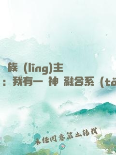 萬族領(lǐng)主：我有一個神級融合系統(tǒng)