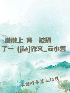 葉渺渺上體育課課被捅了一節(jié)作文