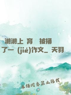葉渺渺上體育課課被捅了一節(jié)作文