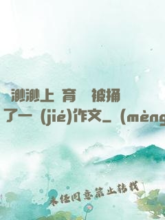葉渺渺上體育課課被捅了一節(jié)作文