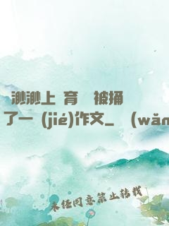 葉渺渺上體育課課被捅了一節(jié)作文