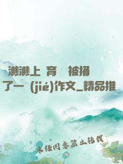 葉渺渺上體育課課被捅了一節(jié)作文