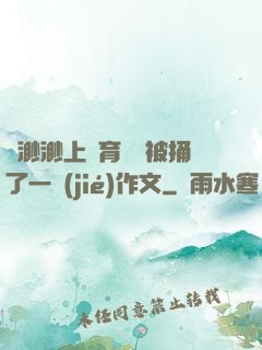 葉渺渺上體育課課被捅了一節(jié)作文