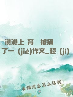 葉渺渺上體育課課被捅了一節(jié)作文