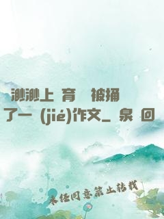 葉渺渺上體育課課被捅了一節(jié)作文