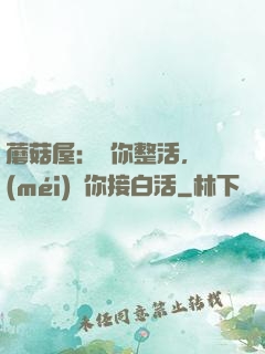 蘑菇屋：讓你整活，沒(méi)讓你接白活