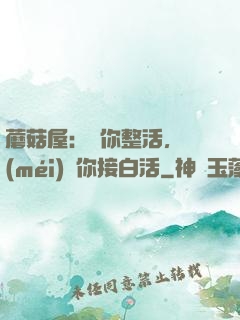 蘑菇屋：讓你整活，沒(méi)讓你接白活