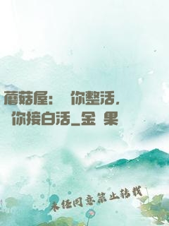 蘑菇屋：讓你整活，沒讓你接白活