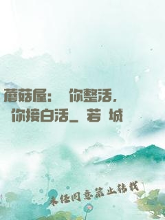 蘑菇屋：讓你整活，沒讓你接白活