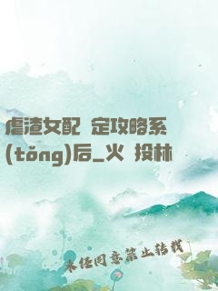 虐渣女配綁定攻略系統(tǒng)后