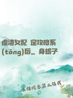 虐渣女配綁定攻略系統(tǒng)后