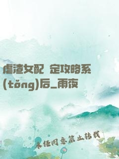 虐渣女配綁定攻略系統(tǒng)后