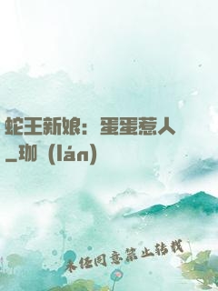 蛇王新娘：蛋蛋惹人愛