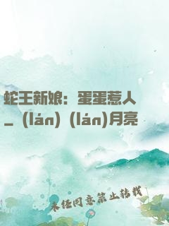 蛇王新娘：蛋蛋惹人愛