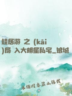 蛙居游戲之開(kāi)局潛入大明星私宅