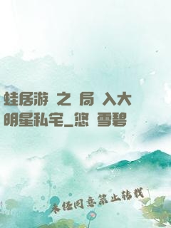 蛙居游戲之開局潛入大明星私宅