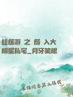 蛙居游戲之開局潛入大明星私宅