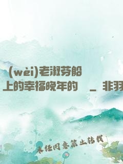 衛(wèi)老淑芬船上的幸福晚年的說說