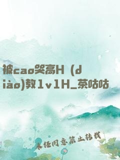 被cao哭高H調(diào)教1v1H