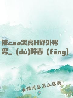 被cao哭高H野外男男