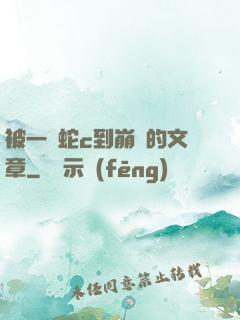 被一條蛇c到崩潰的文章
