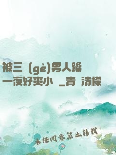 被三個(gè)男人躁一夜好爽小說